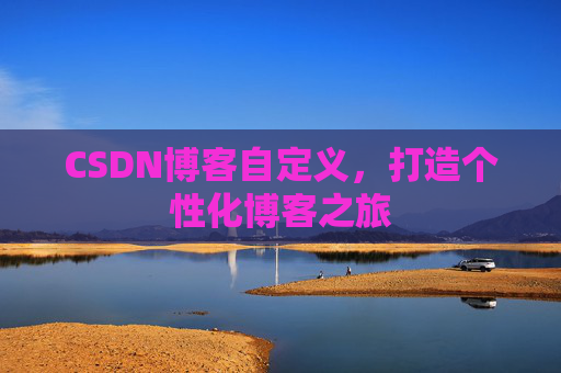 CSDN博客自定义，打造个性化博客之旅