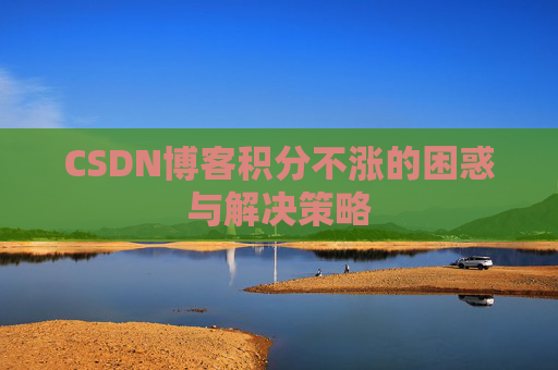 CSDN博客积分不涨的困惑与解决策略