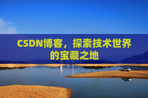 CSDN博客，探索技术世界的宝藏之地